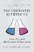 Chemistry Between Us Love, Sex, and the Science of Attraction